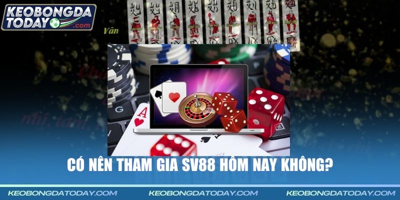 Có nên tham gia SV88 hôm nay không?