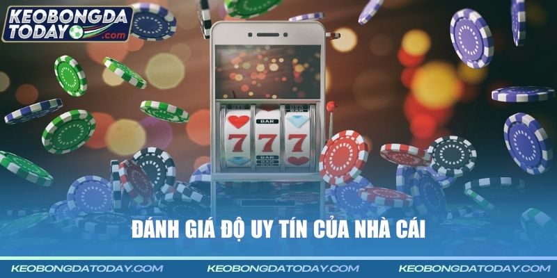 Đánh giá độ uy tín của nhà cái