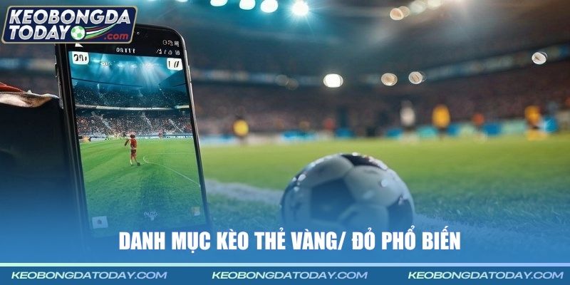 Danh mục kèo thẻ vàng/ đỏ phổ biến