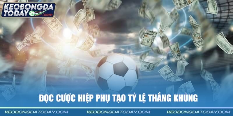 Đọc cược hiệp phụ tạo tỷ lệ thắng khủng