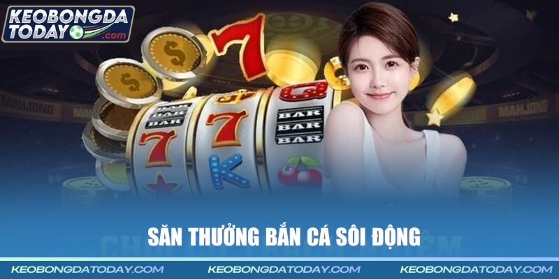 Săn thưởng bắn cá sôi động