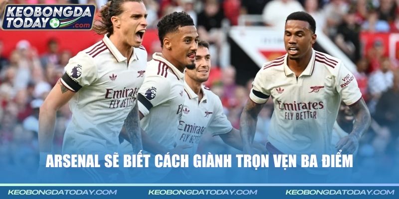 Arsenal sẽ biết cách giành trọn vẹn ba điểm