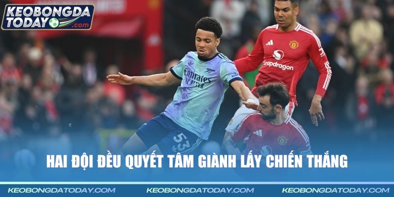 Hai đội đều quyết tâm giành lấy chiến thắng