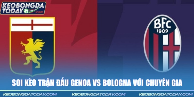 Soi kèo trận đấu Genoa vs Bologna với chuyên gia