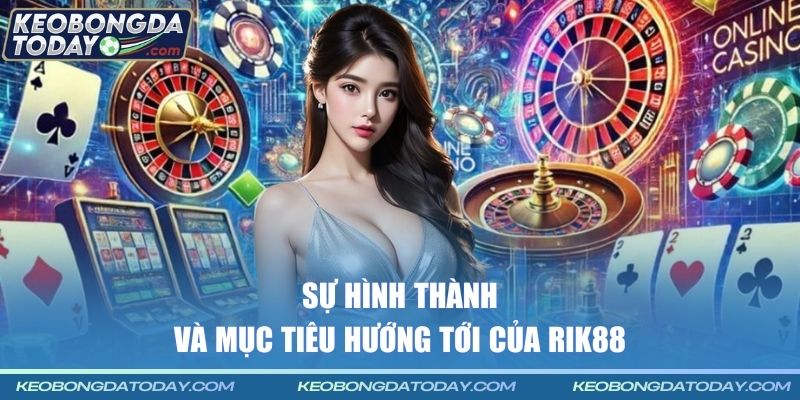 Sự hình thành và mục tiêu hướng tới của Rik88