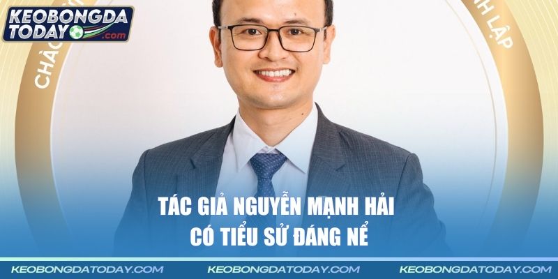 Tác giả Nguyễn Mạnh Hải có tiểu sử đáng nể