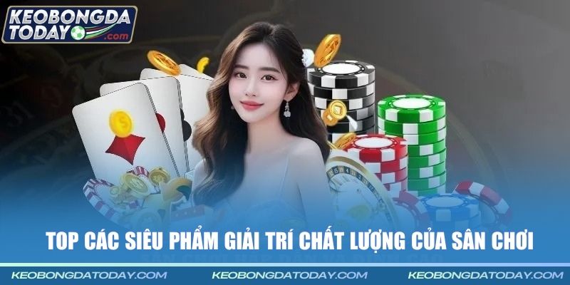 Top các siêu phẩm giải trí chất lượng của sân chơi